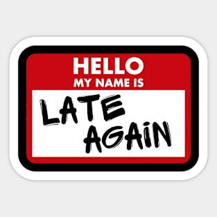 Hello My Name Is Late Again Sticker